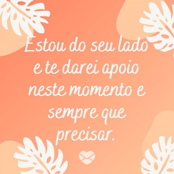 Canva/Mensagens com Amor 'Estou do seu lado e te darei apoio neste momento e sempre que precisar.' - Mensagens de Consolo
