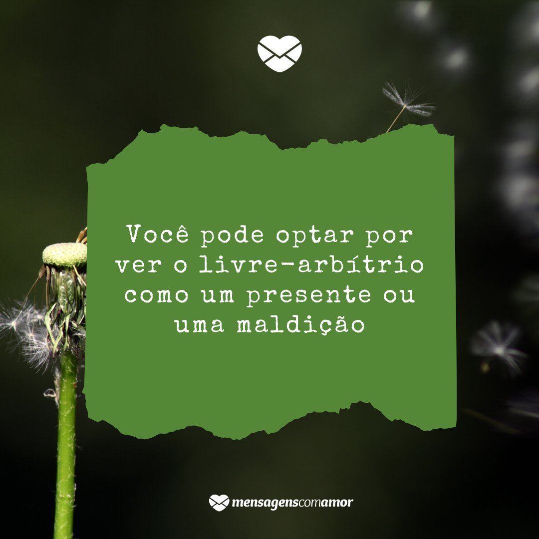 Mensagens Com Amor/Canva 'Você pode optar por ver o livre-arbítrio como um presente ou uma maldição' - Para acalmar o coração