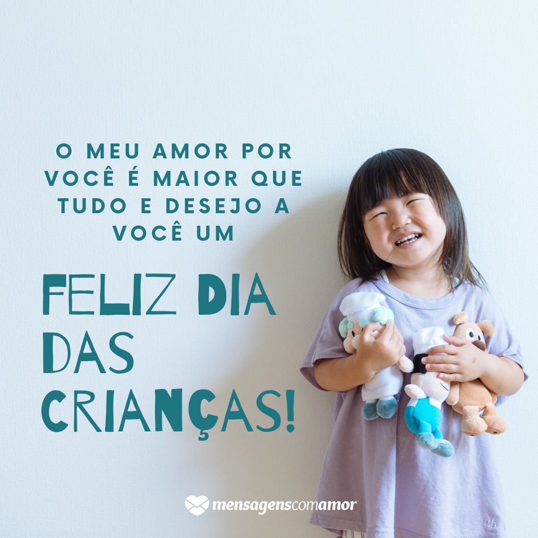 'O meu amor por você é maior que tudo e desejo a você um feliz Dia das Crianças!' - Homenagem à criança no Dia das Crianças