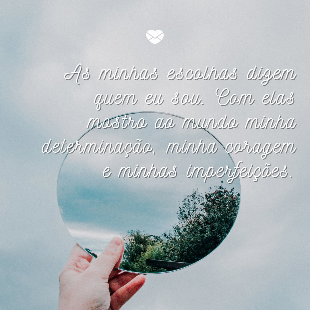 Mensagens Com Amor/ Canva 'As minhas escolhas dizem quem eu sou. Com elas mostro ao mundo minha determinação, minha coragem e minhas imperfeições.' -