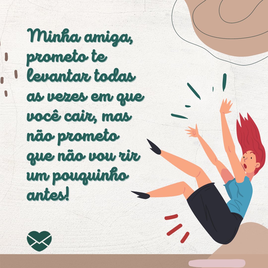 Mensagens Com Amor | Canva 'Minha amiga, prometo te levantar todas as vezes em que você cair, mas não prometo que não vou rir um pouquinho antes!' - Mensagens para melhor amiga