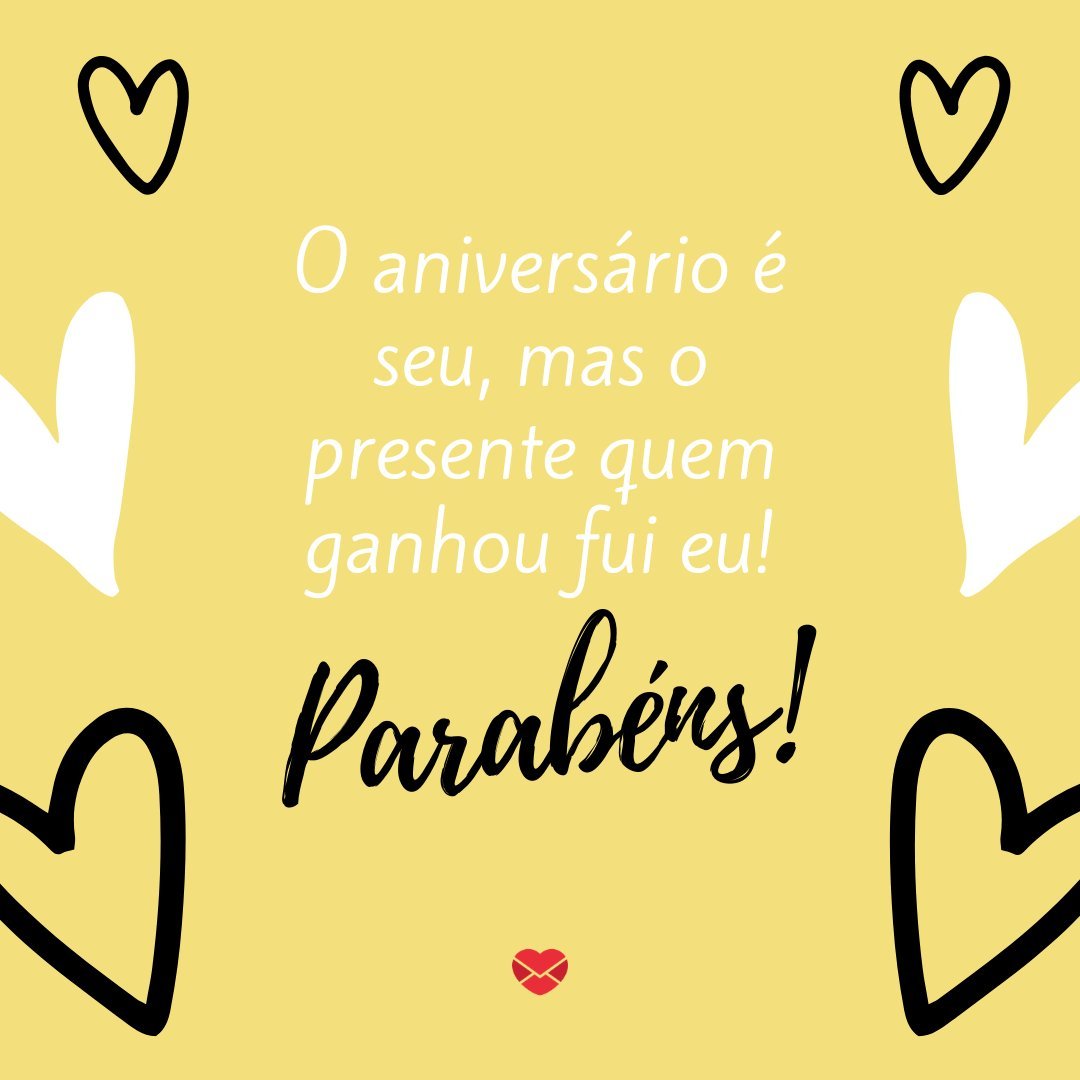 'O aniversário é seu, mas o presente quem ganhou fui eu' - Frases de Aniversário para WhatsApp