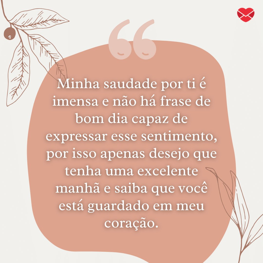 Primeira saudade do dia - frase bom dia - Bom dia Primeira saudade do dia - frase bom dia - Bom dia
