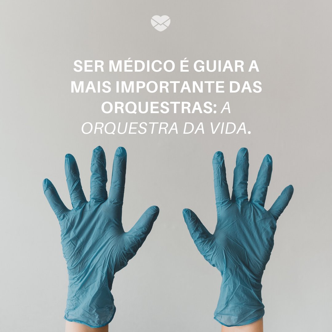 'Ser médico é guiar a mais importante das orquestras: a orquestra da vida.' -Mensagens, homenagens e frases para Dia do Médico
