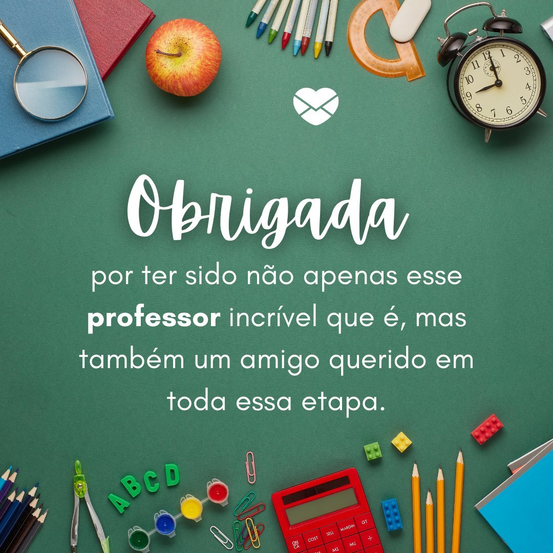 'Obrigada por ter sido não apenas esse professor incrível que é, mas também um amigo querido em toda essa etapa.' - Despedida para Professores