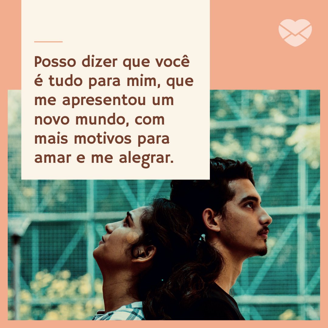 'Posso dizer que você é tudo para mim, que me apresentou um novo mundo, com mais motivos para amar e me alegrar.' - Você é tudo para mim