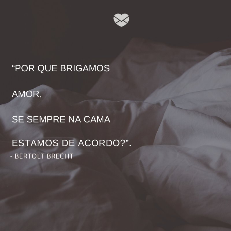 '“Por que brigamos  amor,  se sempre na cama  estamos de acordo?”' -Poemas sensuais