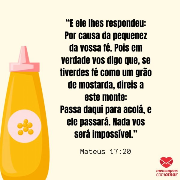 Mensagens Com Amor | Canva '“E ele lhes respondeu: Por causa da pequenez da vossa fé. Pois em verdade vos digo que, se tiverdes fé como um grão de mostarda, direis a este monte: Passa daqui para acolá, e ele passará. Nada vos será impossível.”' - Reflexões de fé para a pandemia