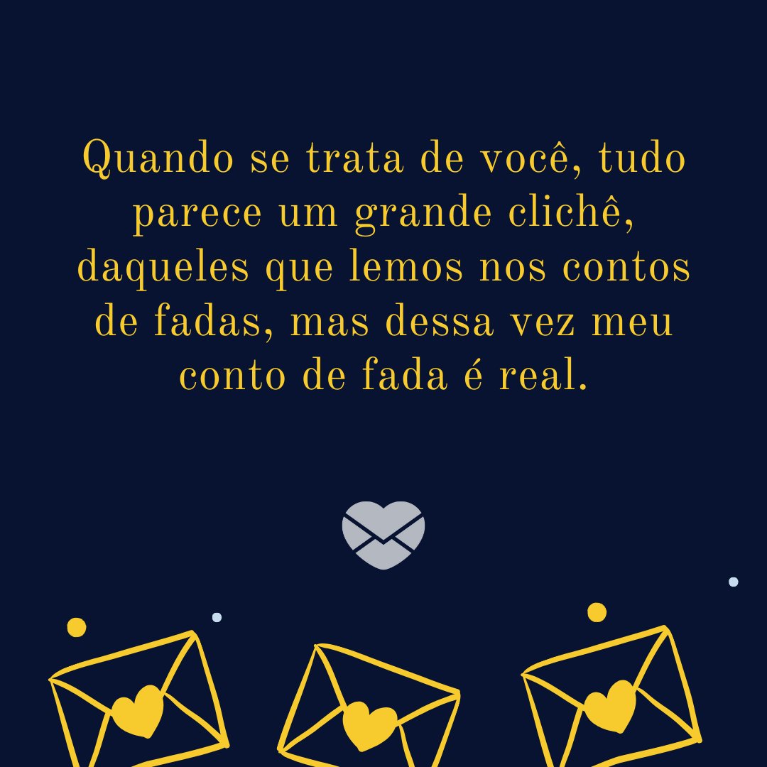 Canva/Mensagens com Amor 'Quando se trata de você, tudo parece um grande clichê, daqueles que lemos nos contos de fadas, mas dessa vez meu conto de fada é real.' - Cartas de Amor
