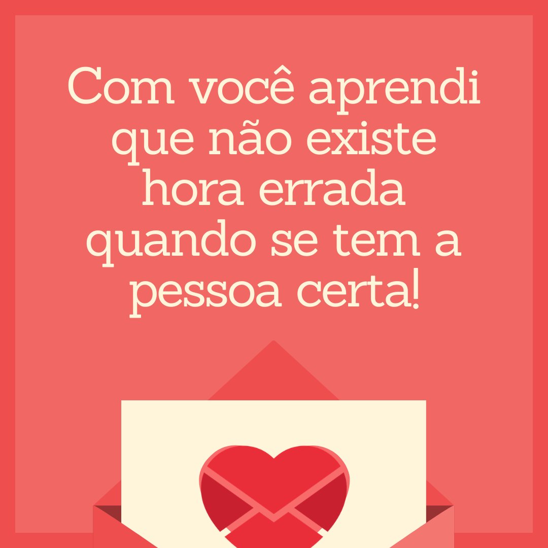 Canva/Mensagens com Amor 'Com você aprendi que não existe hora errada quando se tem a pessoa certa!' - Cartas de Amor