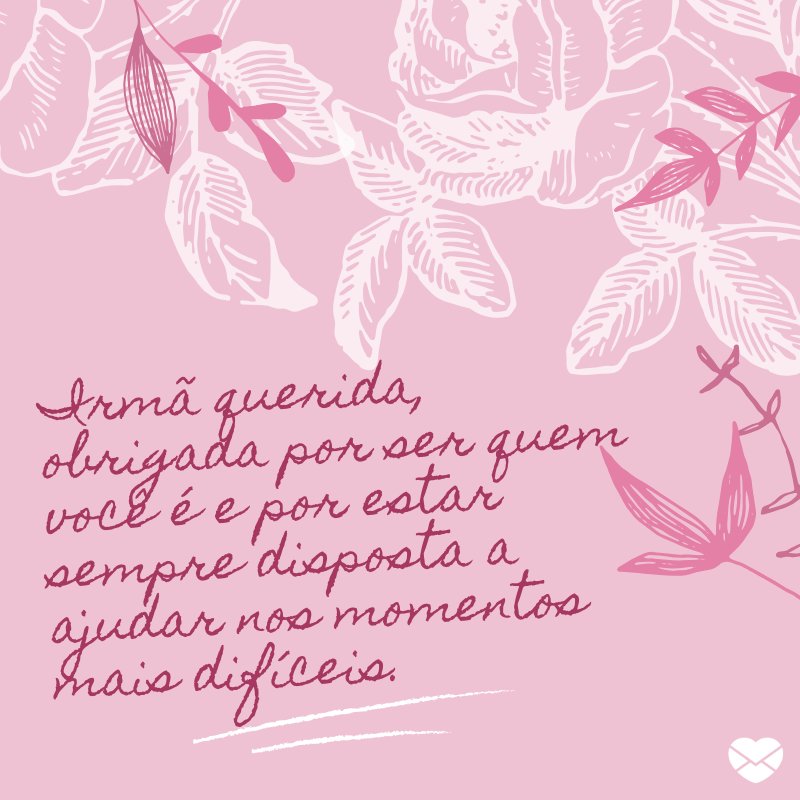 'Irmã querida, obrigada por ser quem você é e por estar sempre disposta a ajudar nos momentos mais difíceis.' -Dia do Irmão