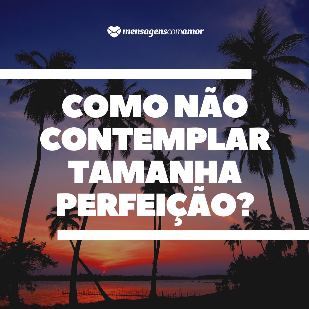 'Como não contemplar tamanha perfeição?' - Bom dia sexta-feira