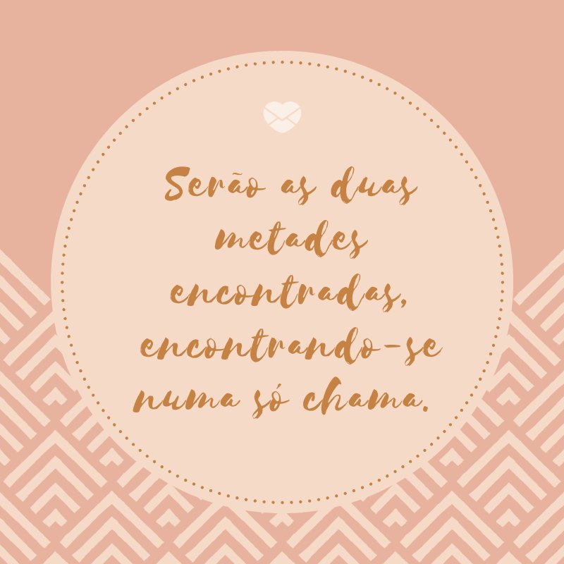 Mensagens Com Amor/ Canva 'Serão as duas metades encontradas, encontrando-se numa só chama. ' -Mensagens para Casamento