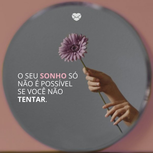 Mensagens Com Amor/ Canva 'O seu sonho só não é possível se você não tentar.' -Mensagens de Incentivo