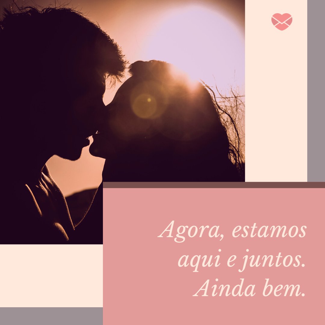 Mensagens Com Amor/Canva 'Agora, estamos aqui e juntos. Ainda bem.' - E então você chegou