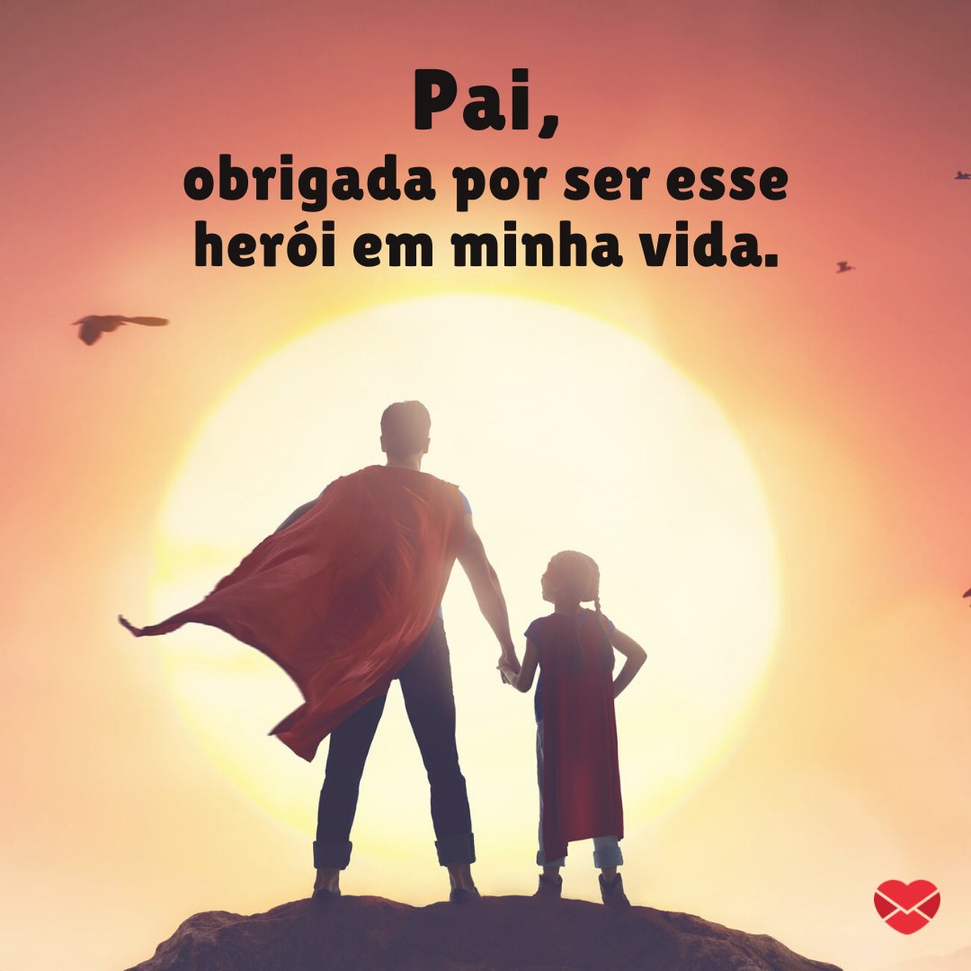 'Obrigada por ser esse herói em minha vida.' - Pai herói