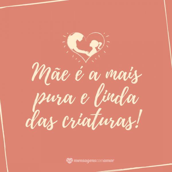 Mensagens Com Amor/Canva 'Mãe é a mais pura e linda das criaturas!' - Ser mãe é