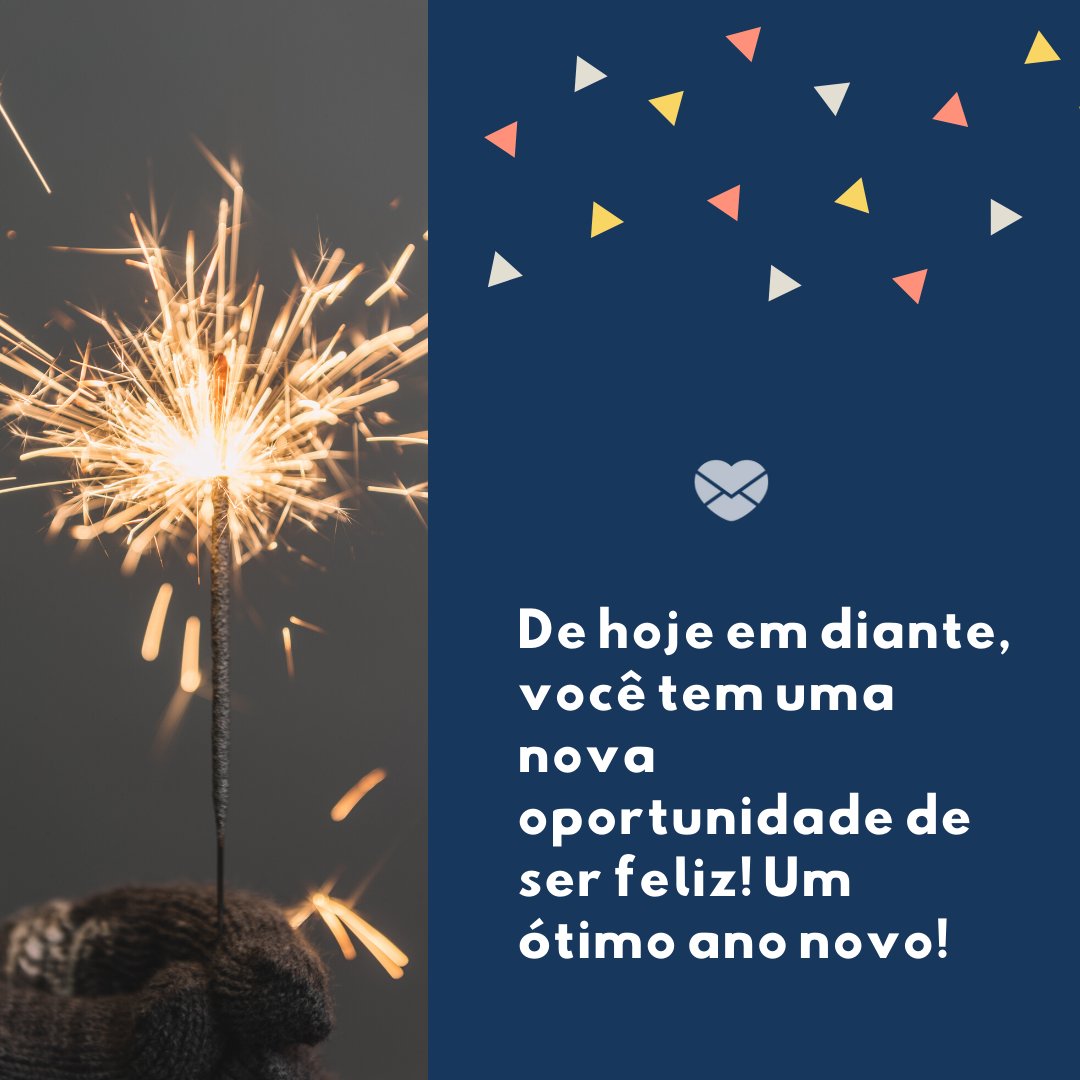 'De hoje em diante, você tem uma nova oportunidade de ser feliz! Um ótimo ano novo!' -Primeiro dia do ano