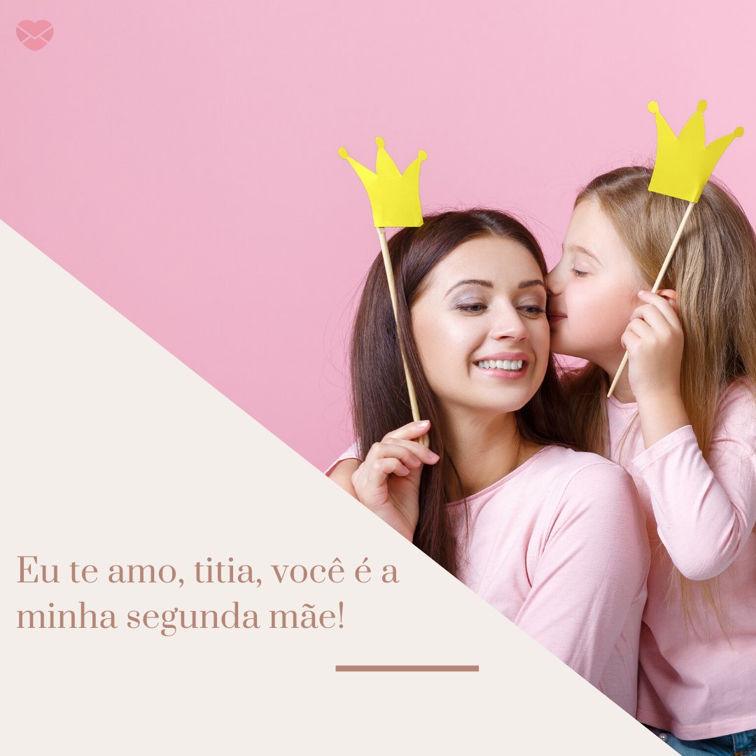 'Eu te amo, titia, você é a minha segunda mãe!' -  Como uma segunda mãe