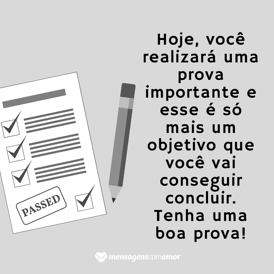 'Hoje, você realizará uma prova importante e esse é só mais um objetivo que você vai conseguir concluir. Tenha uma boa prova!' - Mensagens de boa prova