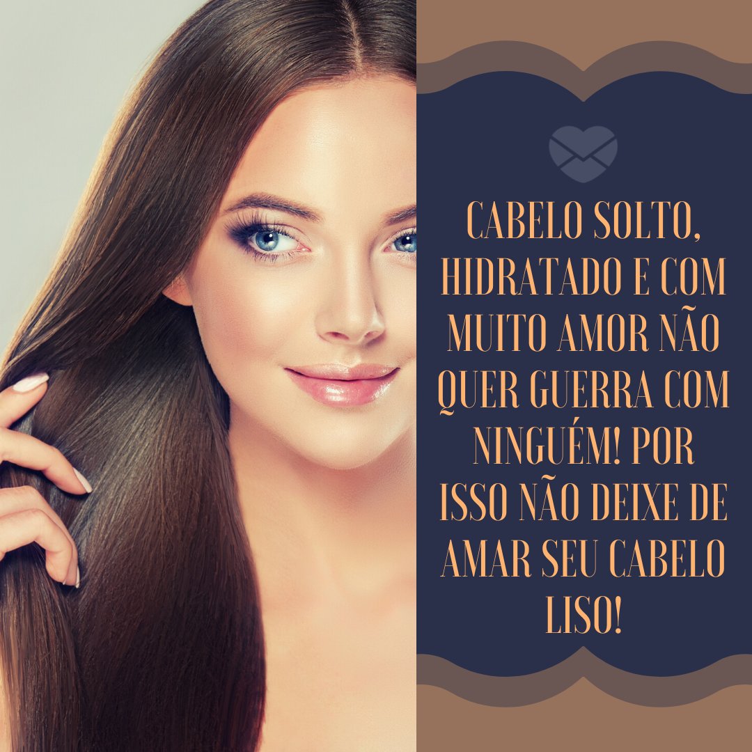 'Cabelo solto, hidratado e com muito amor não quer guerra com ninguém! Por isso não deixe de amar seu cabelo liso!' - Frases para enaltecer a beleza das mulheres de cabelos lisos.