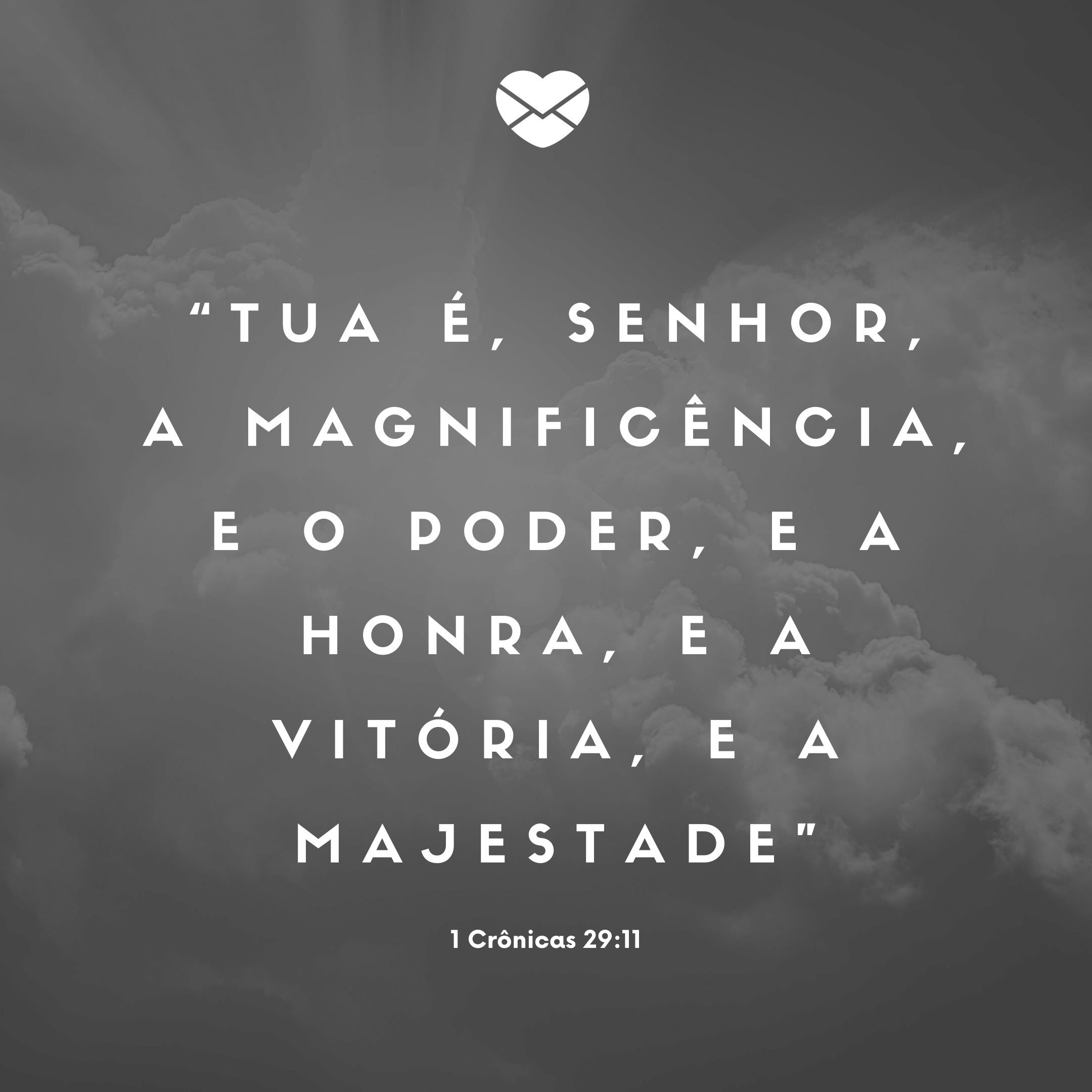 '“Tua é, Senhor, a magnificência, e o poder, e a honra, e a vitória, e a majestade; ' - Versículos para refletir