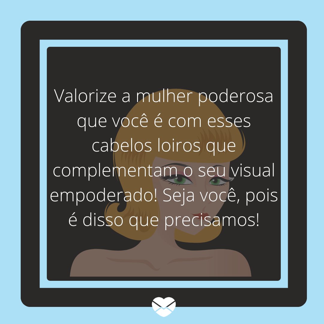 'Valorize a mulher poderosa que você é com esses cabelos loiros que complementam o seu visual empoderado! Seja você, pois é disso que precisamos!' - Frases para enaltecer a beleza das mulheres de cabelos loiros.