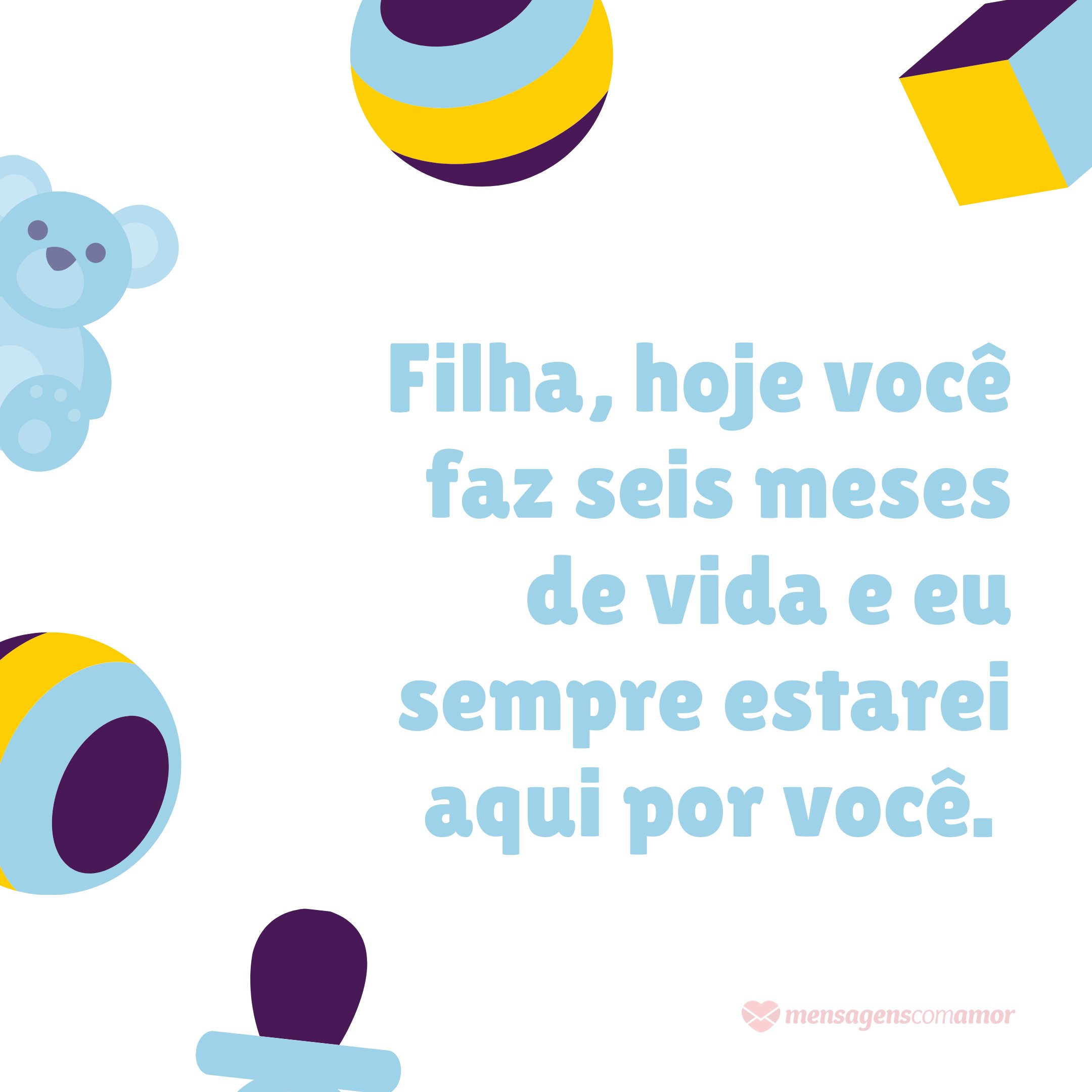 Mensagens Com Amor/Canva 'Filha, hoje você faz seis meses de vida e eu sempre estarei aqui por você. ' - Mensagens para mêsversário de bebê de 6 mês