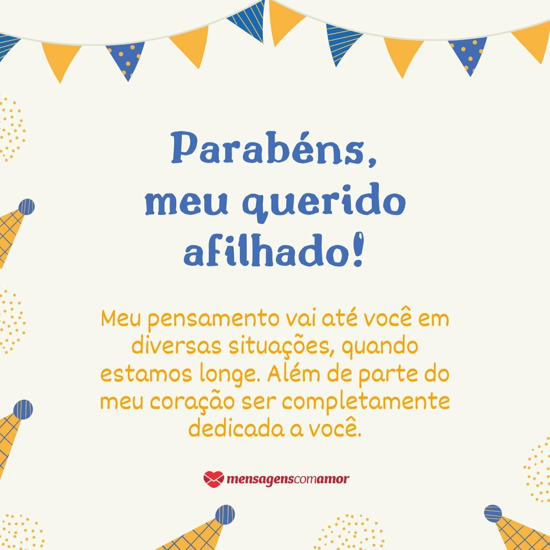 'Parabéns, meu querido afilhado! Meu pensamento vai até você em diversas situações, quando estamos longe. Além de parte do meu coração ser completamente dedicada a você.' - Mensagens de aniversário para afilhados