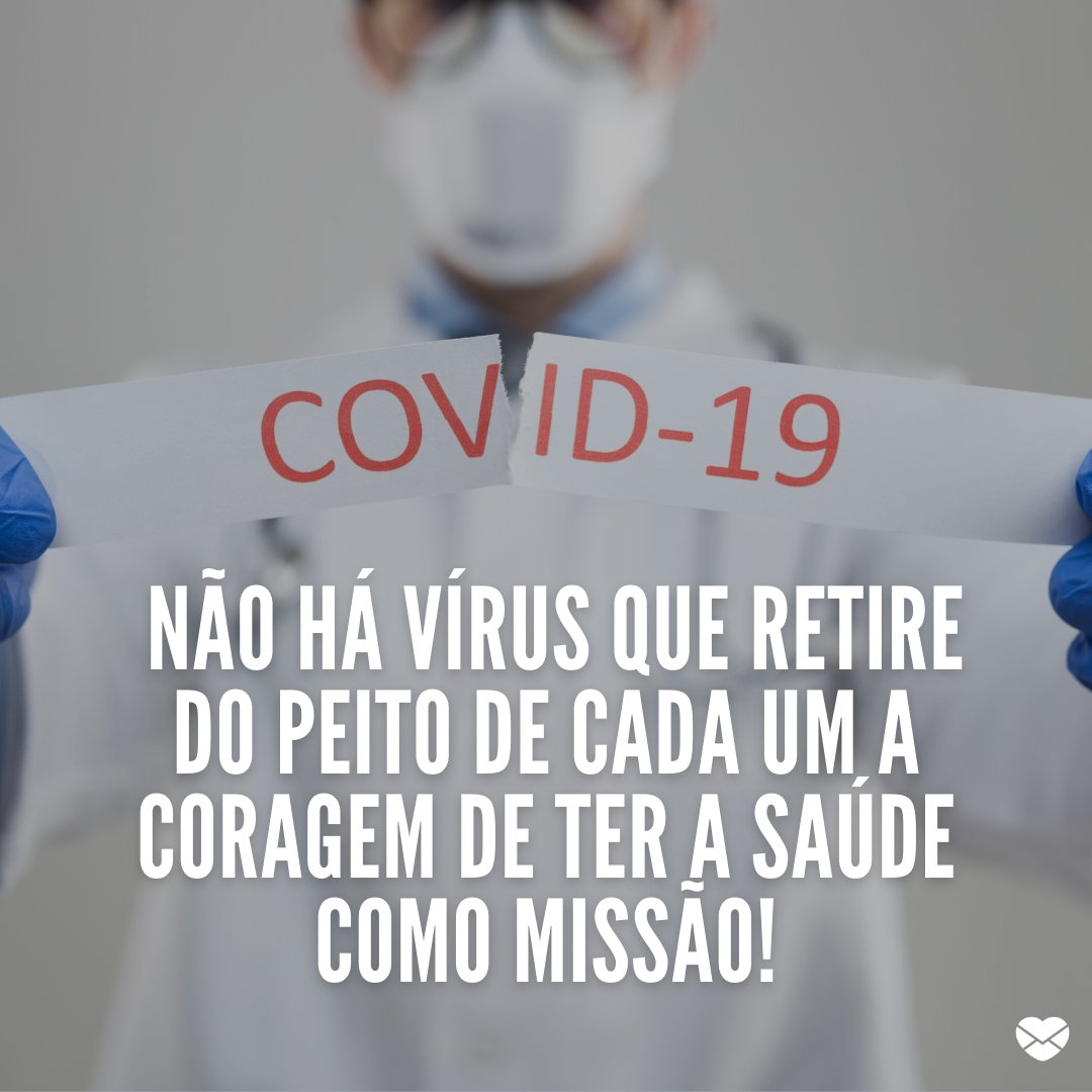 'Não há vírus que retire do peito de cada um a coragem de ter a saúde como missão!' - Mensagens para quem está na linha de frente do combate ao covid-19