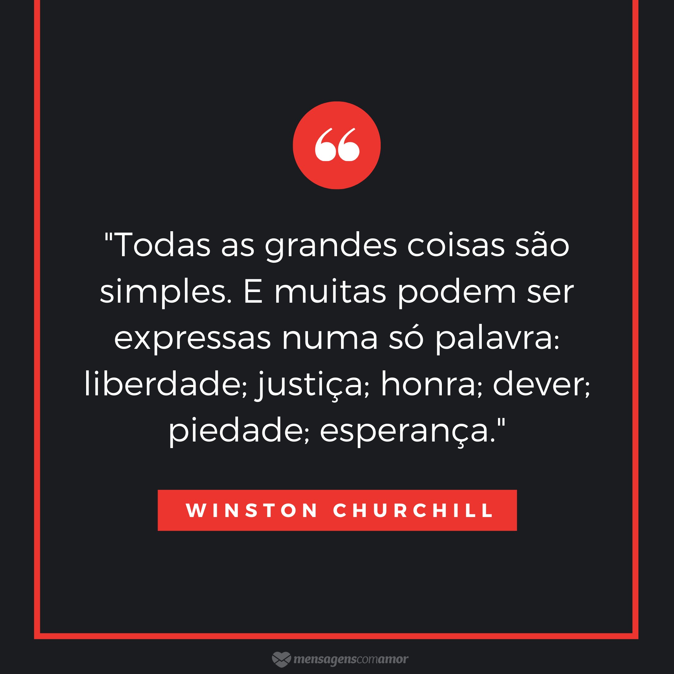 Mensagens Com Amor/Canva ''Todas as grandes coisas são simples. E muitas podem ser expressas numa só palavra: liberdade; justiça; honra; dever; piedade; esperança.'' - Frases de Liberdade
