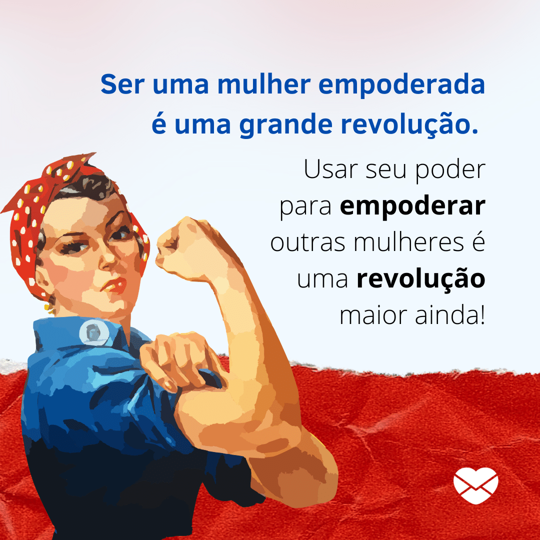 'Ser uma mulher empoderada é uma grande revolução. Usar seu poder para empoderar outras mulheres é uma revolução maior ainda!' - Frases para mulheres independentes