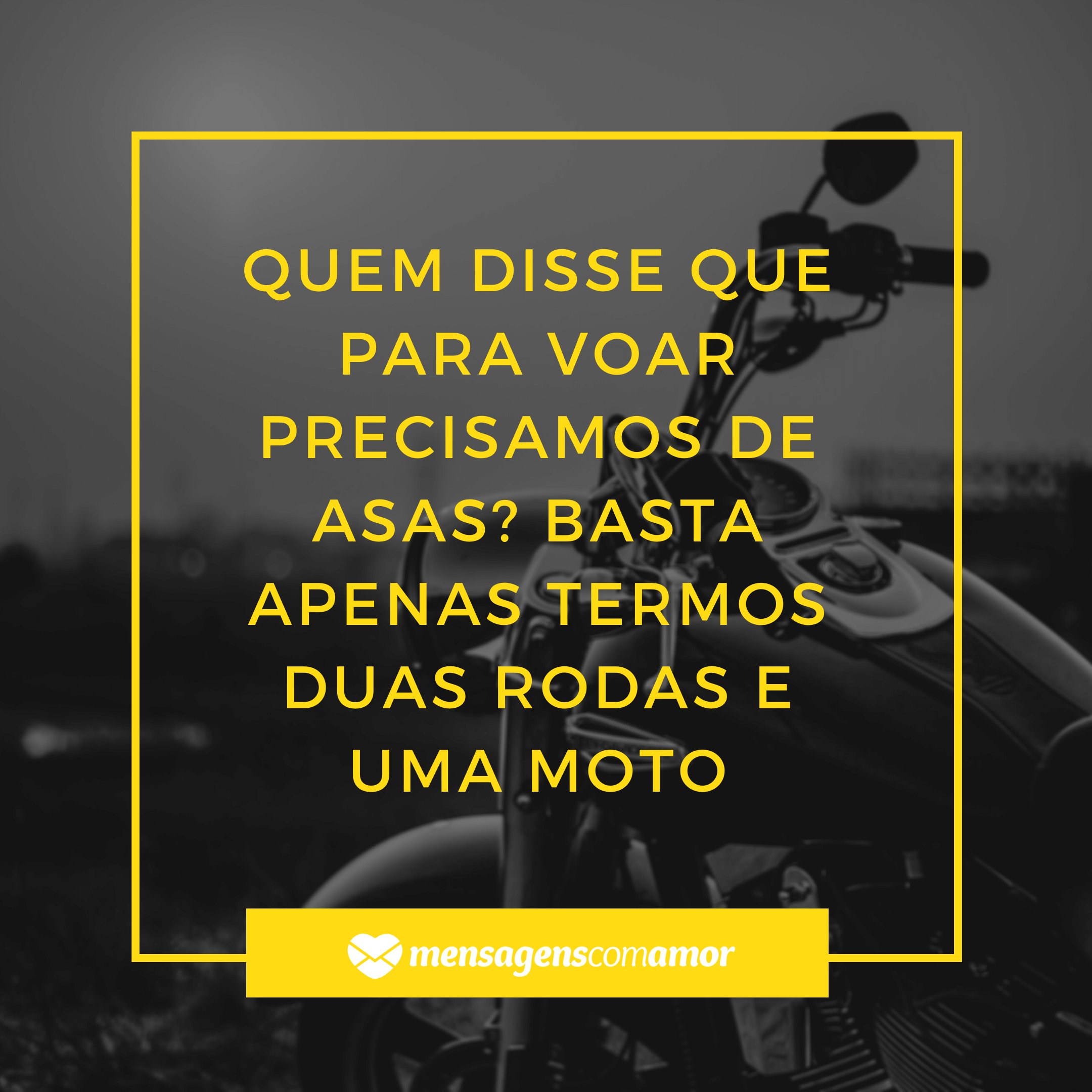 'Quem disse que para voar precisamos de asas? Basta apenas termos duas rodas e uma moto' - Frases de moto