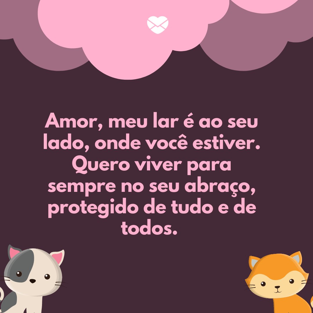 Mensagens Com Amor/ Canva 'Amor, meu lar é ao seu lado, onde você estiver. Quero viver para sempre no seu abraço, protegido de tudo e de todos. ' -Declarações para o Dia dos Namorados