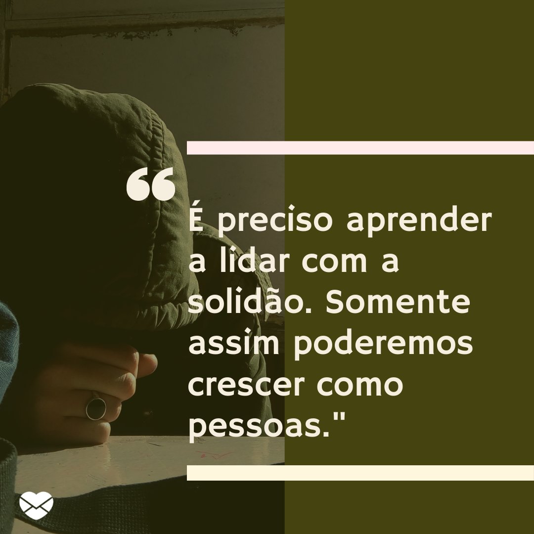 “É preciso aprender a lidar com a solidão. Somente assim poderemos crescer como pessoas.” - Mensagens musicais sobre a solidão.