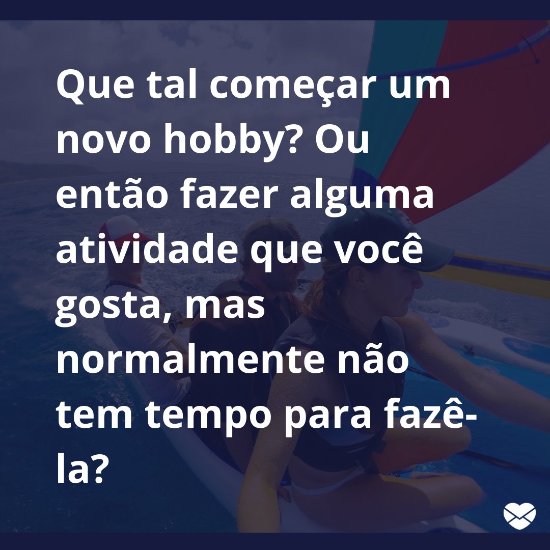 Mensagens Com Amor / Canva. “Que tal começar um novo hobby? Ou então fazer alguma atividade que você gosta, mas normalmente não tem tempo para fazê-la?.” - Mensagens musicais sobre a solidão
