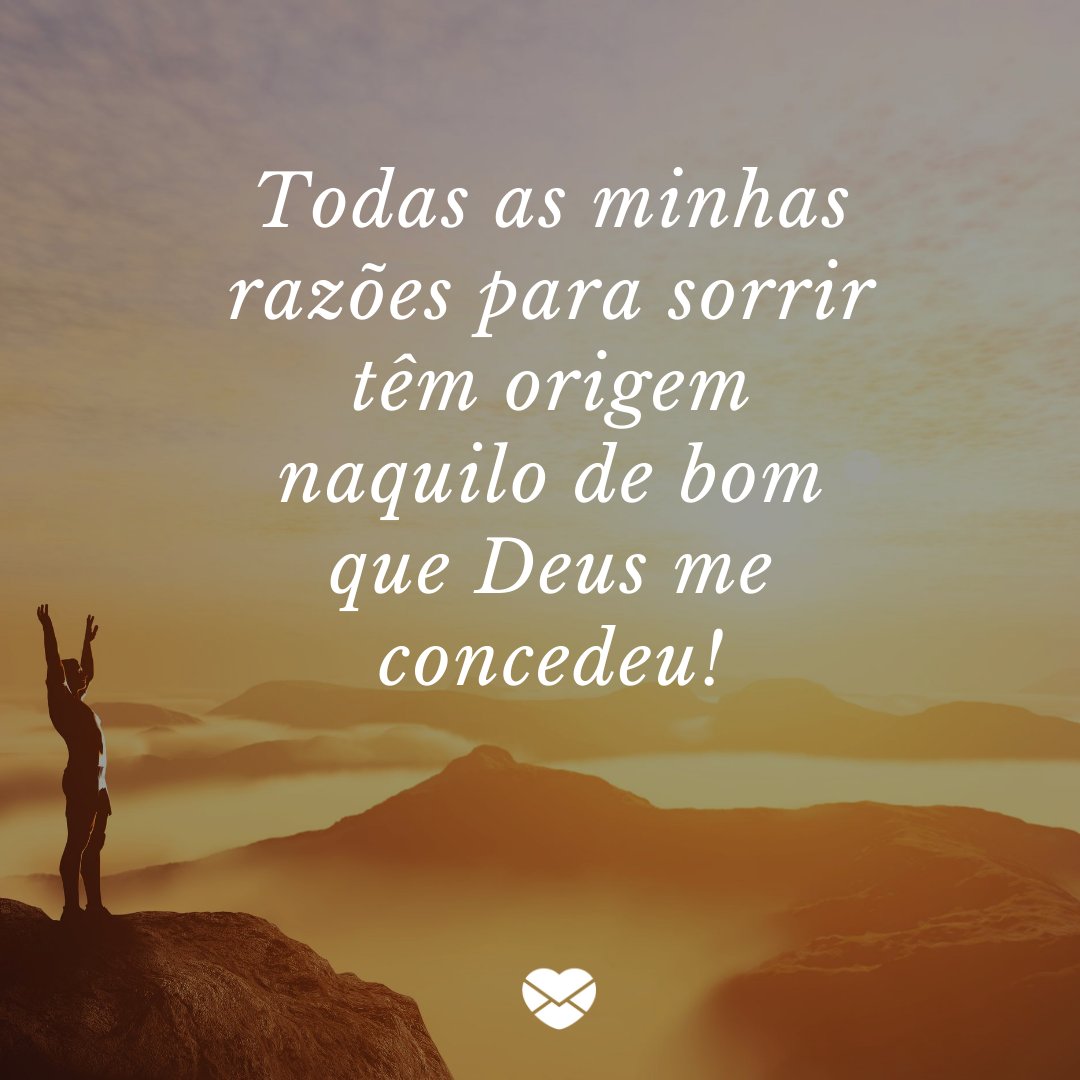 'Todas as minhas razões para sorrir têm origem naquilo de bom que Deus me concedeu!' -Frases de bom dia de Deus