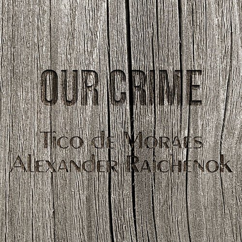 Capa do single 'Our Crime', de Tico de Moraes e Alexander Raichenok
