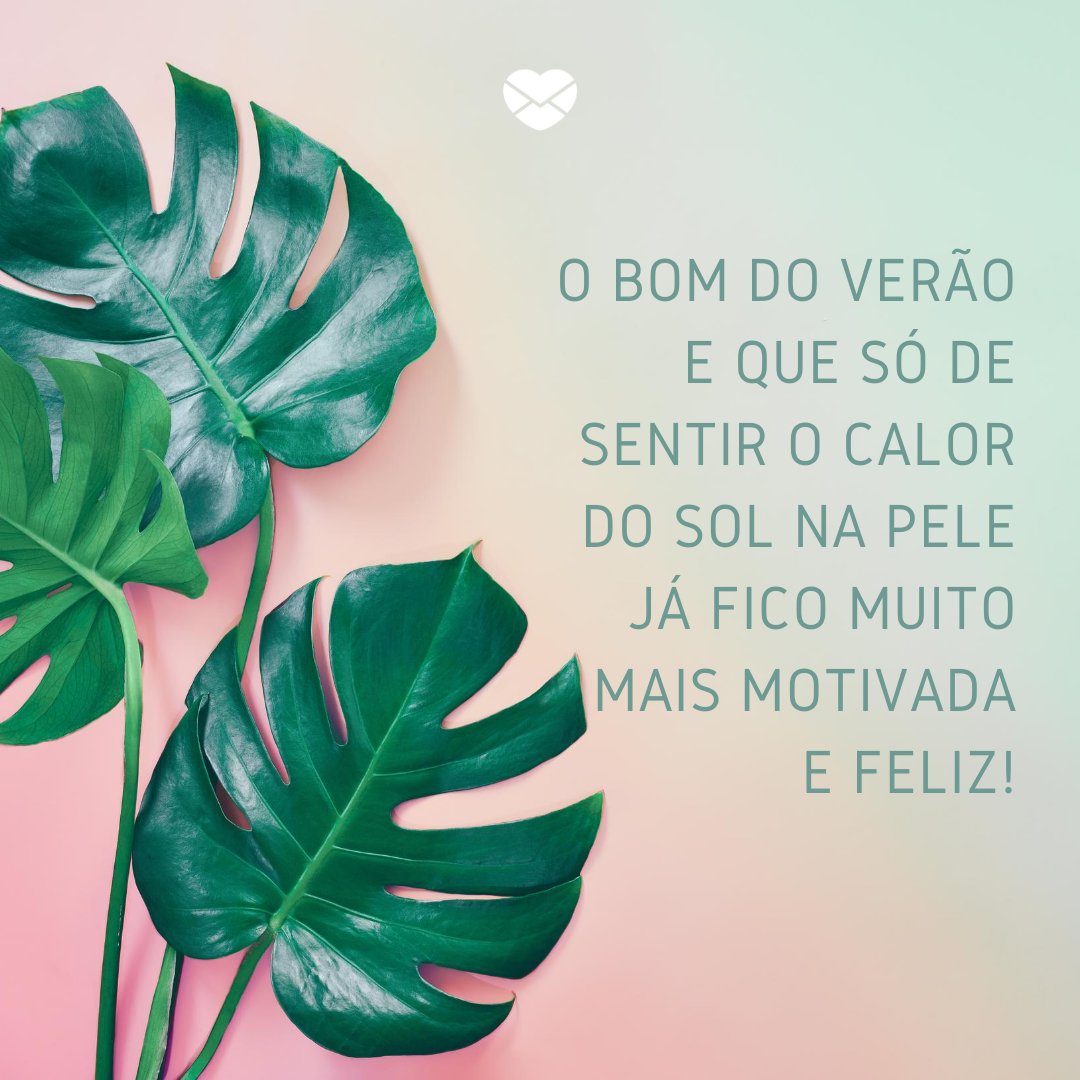 'O bom do verão é que só de sentir o calor do Sol na pele já fico muito mais motivada e feliz!' -Aprenda a usar a #summer