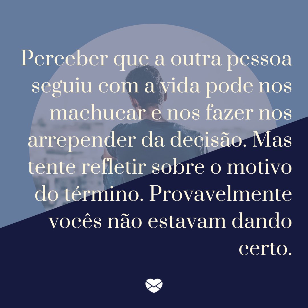 Mensagens Com Amor / Canva. 'Perceber que a outra pessoa seguiu com a vida pode nos machucar e nos fazer nos arrepender da decisão. Mas tente refletir sobre o motivo do término. Provavelmente vocês não estavam dando certo.' - Mensagens musicais para términos.