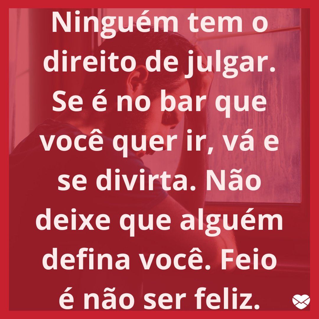 Mensagens Com Amor / Canva. 'Ninguém tem o direito de julgar. Se é no bar que você quer ir, vá e se divirta. Não deixe que alguém defina você. Feio é não ser feliz.' - Mensagens musicais para términos.