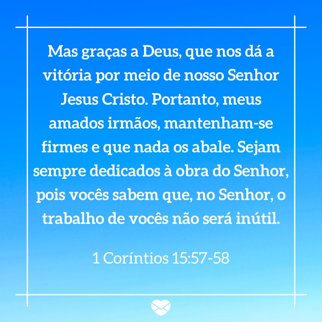 'Mas graças a Deus, que nos dá a vitória por meio de nosso Senhor Jesus Cristo. Portanto, meus amados irmãos, mantenham-se firmes e que nada os abale...' - 10 trechos evangélicos para convites de formatura do ensino médio.