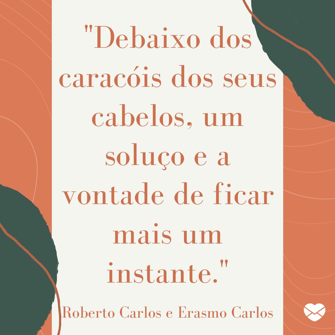 'Debaixo dos caracóis dos seus cabelos, um soluço e a vontade de ficar mais um instante. - Roberto Carlos e Erasmo Carlos' -  Frases para enaltecer a beleza das mulheres de cabelos cacheados