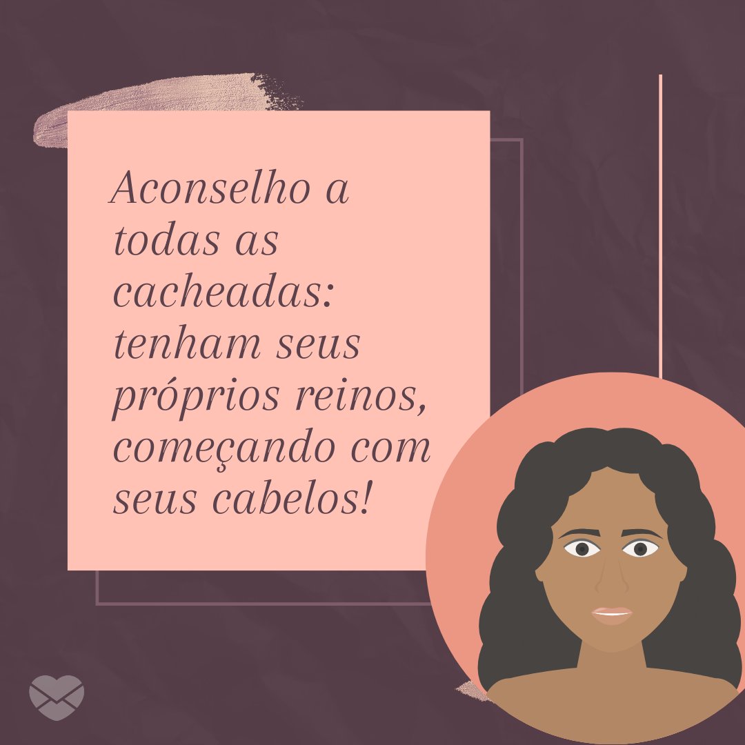 'Aconselho a todas as cacheadas: tenham seus próprios reinos, começando com seus cabelos!' - Frases para enaltecer a beleza das mulheres de cabelos cacheados