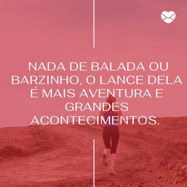 Mensagens Com Amor/Canva ' Nada de balada ou barzinho, o lance dela é mais aventura e grandes acontecimentos. ' - Frases de Angelina