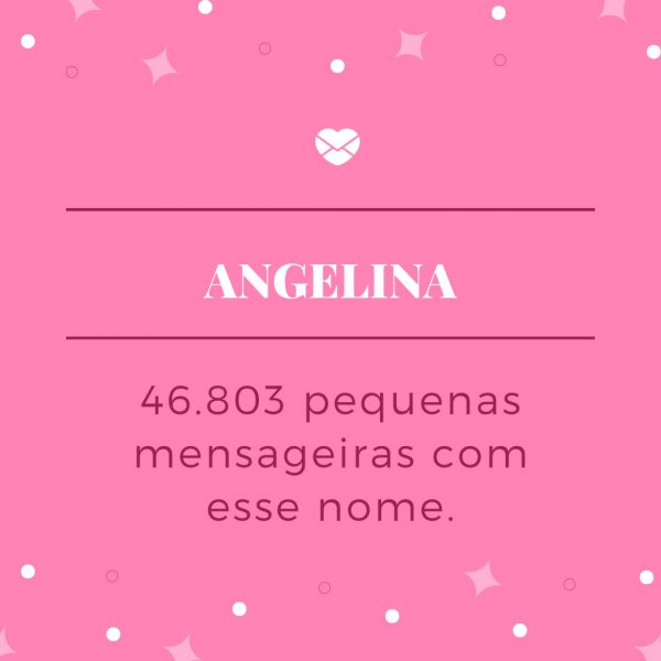 Mensagens Com Amor/Canva 'Angelina. 46.803 pequenas mensageiras com esse nome.' - Frases de Angelina