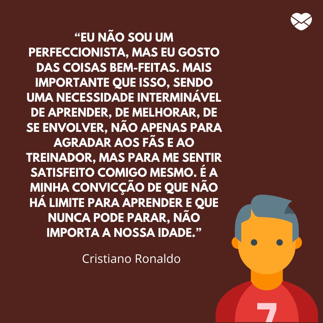 Mensagens Com Amor | Canva '“Eu não sou um perfeccionista, mas eu gosto das coisas bem-feitas. Mais importante que isso, sendo uma necessidade interminável de aprender, de melhorar, de se envolver, não apenas para agradar aos fãs e ao treinador, mas para me sentir satisfeito comigo mesmo.' - Frases marcantes do futebol