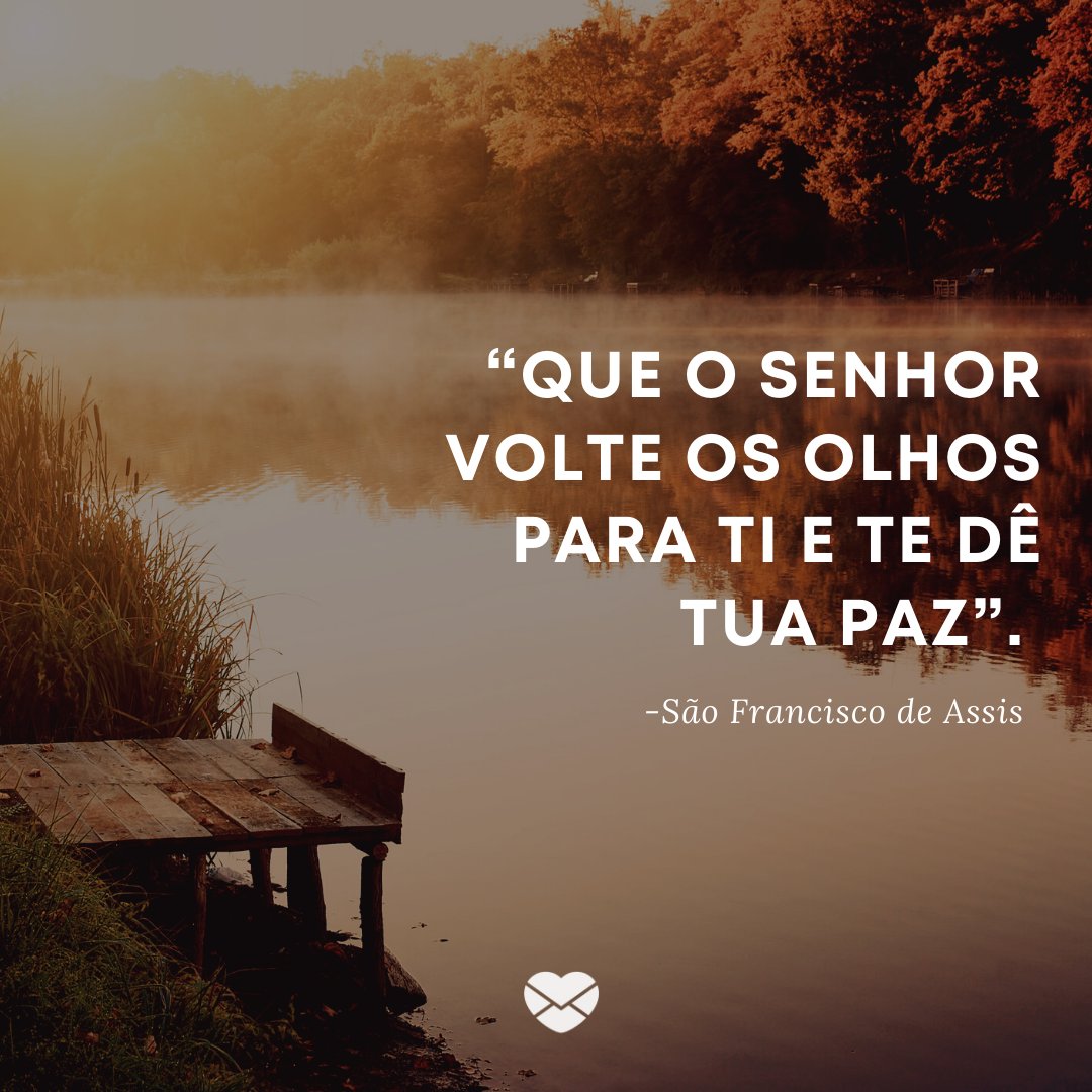 “Que o senhor volte os olhos para ti e te dê tua paz”. -Bom dia com frases de São Francisco de Assis