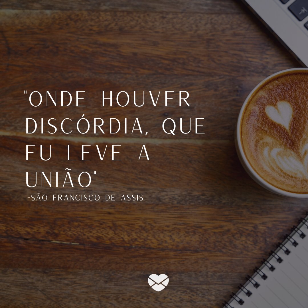 União sim, discórdia não - Bom dia com frases de São Francisco de Assis - Bom dia União sim, discórdia não - Bom dia com frases de São Francisco de Assis - Bom dia