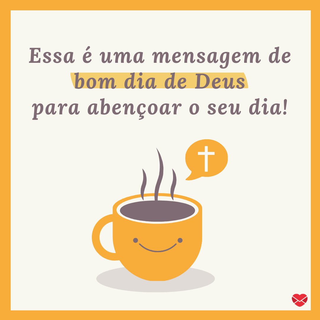 'Essa é uma mensagem de bom dia de Deus para abençoar o seu dia.' - Mensagem de bom dia de Deus